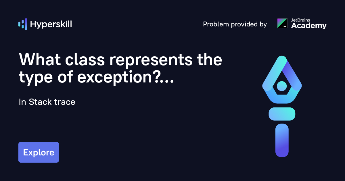 What class represents the type of exception? · Stack trace · Hyperskill
