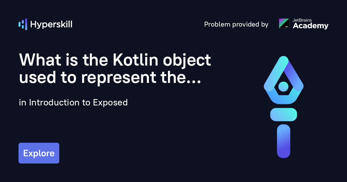 What is the Kotlin object used to represent the table? · Introduction to Exposed · Hyperskill